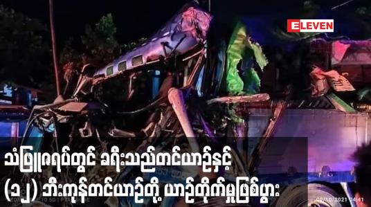 Embedded thumbnail for သံဖြူဇရပ်မြို့တွင် ခရီးသည်တင်မှန်လုံယာဉ်နှင့် (၁၂) ဘီးကုန်တင်ယာဉ်တို့ ယာဉ်တိုက်မှုဖြစ်
