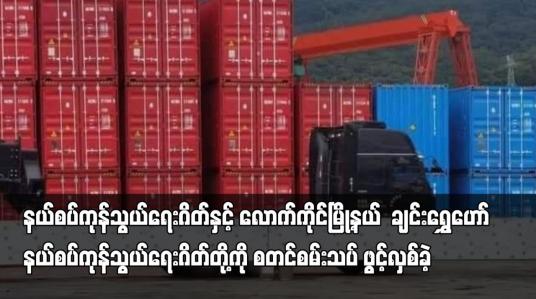 Embedded thumbnail for ကျင်ဆန်းကျော့ နယ်စပ်ကုန်သွယ်ရေးဂိတ်နှင့်  ချင်းရွှေဟော် နယ်စပ်ကုန်သွယ်ရေးဂိတ်တို့ကို စတင် ဖွင့်လှစ်