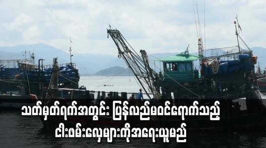 Embedded thumbnail for မြန်မာ့ပင်လယ်ပြင်အတွင်း မေလမှ စတင်ကာ ငါးမဖမ်းရ ရာသီအဖြစ် သတ်မှတ်မည်ဖြစ်