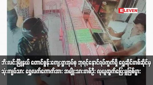 Embedded thumbnail for ဘီးလင်းမြို့နယ် တောင်စွန်းကျေးရွာအုပ်စု ဘုရင့်နောင်ရပ်ကွက်ရှိ ရွှေဆိုင်တစ်ဆိုင်မှ သုံးကျပ်သား ရွှေလက်ကောက်အား အမျိုးသားတစ်ဦး လုယူထွက်ပြေးမှုဖြစ်ပွား