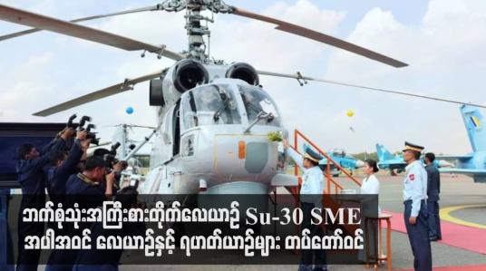 Embedded thumbnail for ဘက်စုံသုံးအကြီးစားတိုက်လေယာဉ် Su-30 SME အပါအဝင် လေယာဉ်နှင့် ရဟတ်ယာဉ်များ တပ်တော်ဝင်