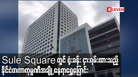 Embedded thumbnail for တပ်မတော်နှင့် ဆက်နွှယ်နေသည်ဆိုသော Sule Square အဆောက်အဦတွင် ရုံးခန်းငှားရမ်းထားသည့် နိုင်ငံတကာကုမ္ပဏီအချို့ နေရာရွှေ့ပြောင်း