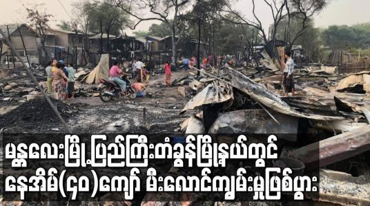 Embedded thumbnail for မန္တလေးမြို့ ပြည်ကြီးတံခွန်မြို့နယ်တွင် နေအိမ်(၄၀)ကျော် မီးလောင်ကျွမ်းမှုဖြစ်ပွား