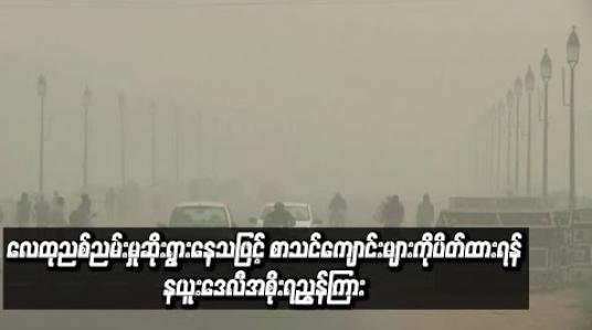 Embedded thumbnail for လေထုညစ်ညမ်းမှုဆိုးရွားနေသဖြင့်စာသင်ကျောင်းများကိုပိတ်ထားရန်နယူးဒေလီအစိုးရညွှန်ကြား (ရုပ်သံ)