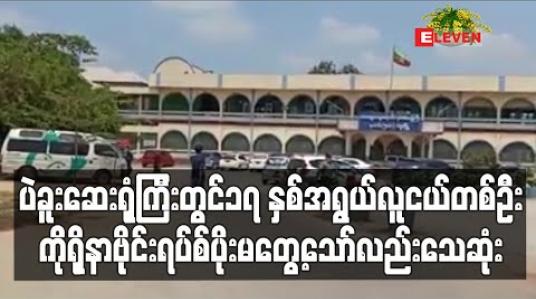 Embedded thumbnail for COVID-19 သံသယဖြင့် ပဲခူးဆေးရုံကြီးသို့ တက်ရောက်နေသည့် ၁၇ နှစ်အရွယ်လူငယ်တစ်ဦး ရောဂါပိုးမတွေ့ဘဲ သေဆုံးခဲ့ (ရုပ်သံ) 