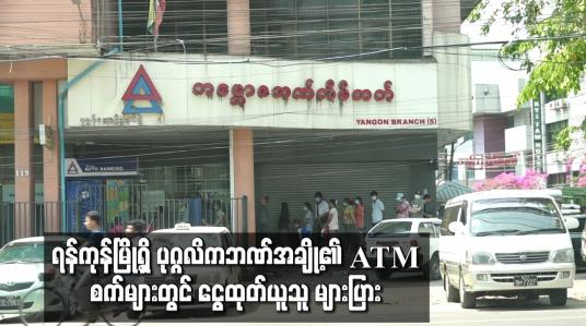 Embedded thumbnail for ရန်ကုန်မြို့ရှိ ပုဂ္ဂလိကဘဏ်အချို့၏ ATM စက်များတွင် ငွေထုတ်ယူသူ များပြား