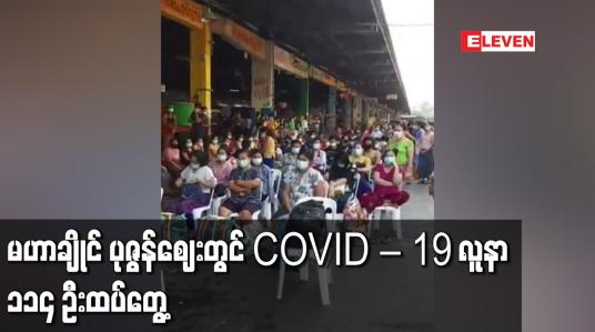 Embedded thumbnail for မဟာချိုင် ပုဇွန်ဈေးတွင် COVID – 19 လူနာ ၁၁၄ ဦးထပ်တွေ့