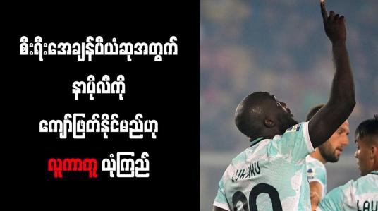 Embedded thumbnail for စီးရီးအေချန်ပီယံဆုအတွက် နာပိုလီကိုကျော်ဖြတ်နိုင်မည်ဟု လူကာကူ ယုံကြည်