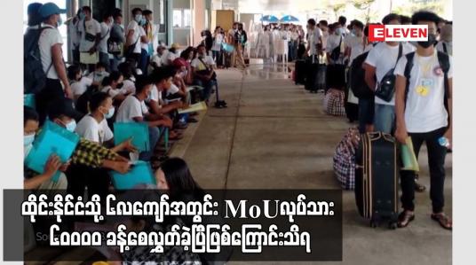 Embedded thumbnail for ထိုင်းနိုင်ငံသို့ ၆လကျော်အတွင်း MoUလုပ်သား ၆၀၀၀၀ ခန့်စေလွှတ်ခဲ့ပြီဖြစ်ကြောင်းသိရ