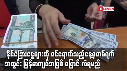 Embedded thumbnail for နိုင်ငံခြားငွေများကို ဝင်ရောက်သည့်နေ့မှတစ်ရက်အတွင်း မြန်မာကျပ်အဖြစ် ပြောင်းလဲရမည်