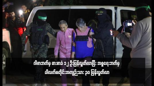 Embedded thumbnail for ဂါဇာဘက်မှ ဓားစာခံ ၁၂ ဦးပြန်လွတ်လာပြီး အစ္စရေးဘက်မှ ပါလက်စတိုင်းအကျဉ်းသား ၃၀ ပြန်လွတ်လာ